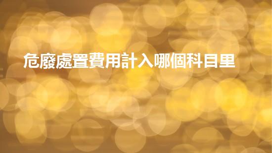 危廢處置費用計入哪個科目里革新化工拆除工藝，提升安全性與效率！